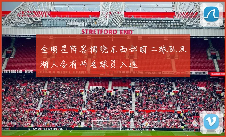 全明星阵容揭晓东西部前二球队及湖人各有两名球员入选